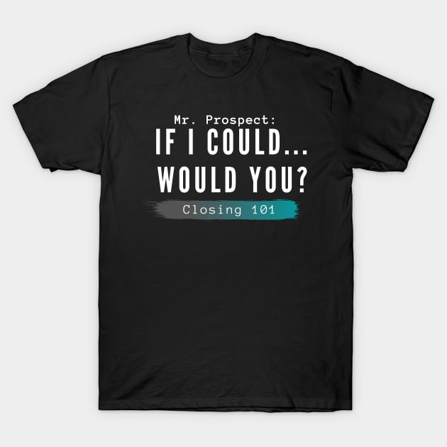 Closing 101 -  If I could... would you? T-Shirt by Closer T-shirts